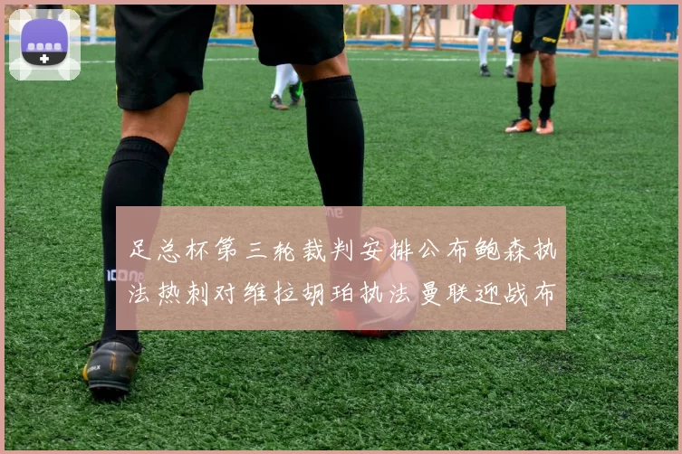 足总杯第三轮裁判安排公布鲍森执法热刺对维拉胡珀执法曼联迎战布莱顿